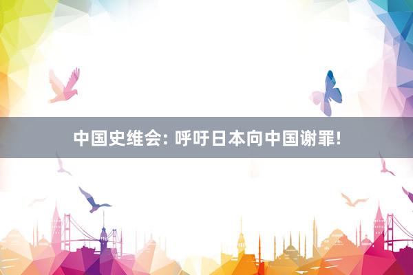 中国史维会: 呼吁日本向中国谢罪!
