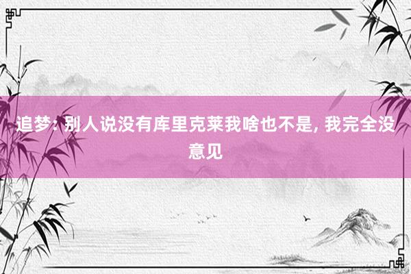 追梦: 别人说没有库里克莱我啥也不是, 我完全没意见