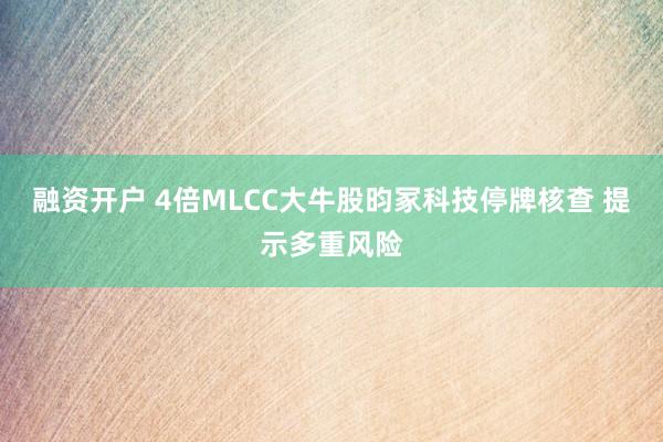 融资开户 4倍MLCC大牛股昀冢科技停牌核查 提示多重风险