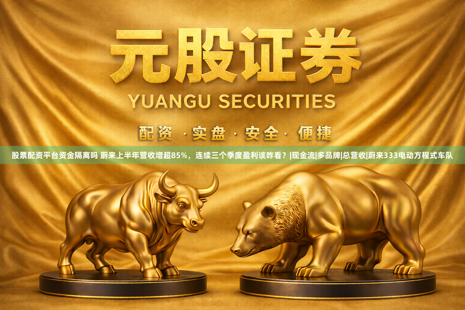 股票配资平台资金隔离吗 蔚来上半年营收增超85%，连续三个季度盈利该咋看？|现金流|多品牌|总营收|蔚来333电动方程式车队
