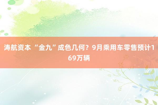 涛航资本 “金九”成色几何？9月乘用车零售预计169万辆