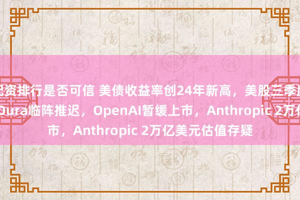 配资排行是否可信 美债收益率创24年新高，美股三季度IPO“熄火”：Oura临阵推迟，OpenAI暂缓上市，Anthropic 2万亿美元估值存疑