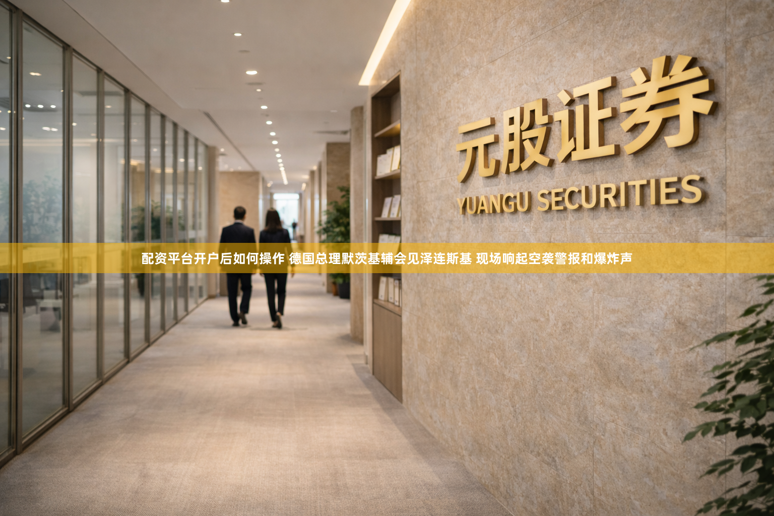 配资平台开户后如何操作 德国总理默茨基辅会见泽连斯基 现场响起空袭警报和爆炸声